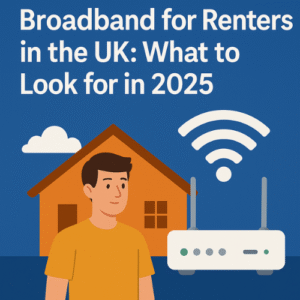 Broadband for Renters in the UK: What to Look for in 2025